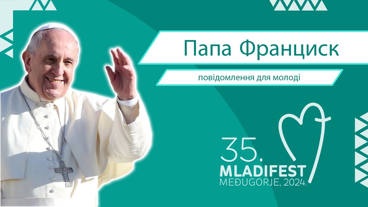 ПОСЛАННЯ ПАПИ ФРАНЦИСКА учасникам Фестивалю молоді Меджуґор’є, 1-6 серпня 2024 р.