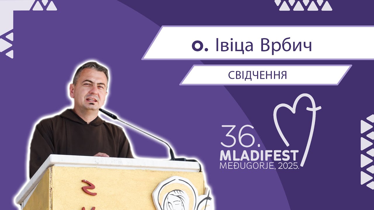 36. МЛАДІФЕСТ – СВІДЧЕННЯ: o. Івіца Врбич